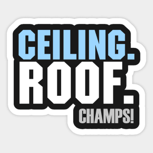 Ceiling. Roof. Champs!! Sticker